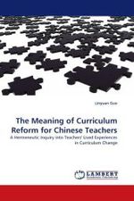 The Meaning of Curriculum Reform for Chinese Teachers : A Hermeneutic Inquiry into Teachers' Lived Experiences in Curriculum Change （2010. 240 S.）