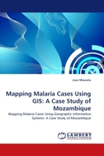 Mapping Malaria Cases Using GIS: A Case Study of Mozambique : Mapping Malaria Cases Using Geographic Information Systems: A Case Study of Mozambique （2010. 140 S.）