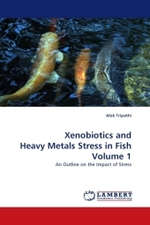 Xenobiotics and Heavy Metals Stress in Fish Volume 1 : An Outline on the Impact of Stress （2011. 444 S.）