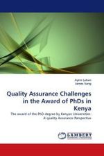 Quality Assurance Challenges in the Award of PhDs in Kenya : The award of the PhD degree by Kenyan Universities: A quality Assurance Perspective （2010. 68 S.）