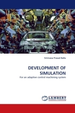 DEVELOPMENT OF SIMULATION : For an adaptive control machining system （2010. 68 S.）