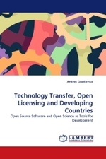 Technology Transfer, Open Licensing and Developing Countries : Open Source Software and Open Science as Tools for Development （2010. 272 S. 220 mm）