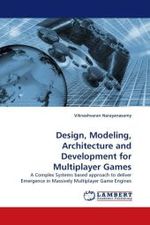 Design, Modeling, Architecture and Development for Multiplayer Games : A Complex Systems based approach to deliver Emergence in Massively Multiplayer Game Engines （2010. 232 S. 220 mm）