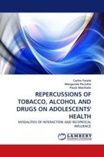 REPERCUSSIONS OF TOBACCO, ALCOHOL AND DRUGS ON ADOLESCENTS' HEALTH : MODALITIES OF INTERACTION AND RECIPROCAL INFLUENCE （2010. 108 S.）