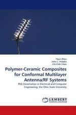 Polymer-Ceramic Composites for Conformal Multilayer Antenna/RF Systems : PhD Dissertation in Electrical and Computer Engineering, the Ohio State University （2010. 184 S.）