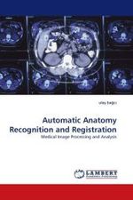 Automatic Anatomy Recognition and Registration : Medical Image Processing and Analysis （2010. 168 S.）