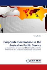Corporate Governance in the Australian Public Service : An examination of success and failure with particular reference to the Australian Immigration Department （2010. 300 S. 220 x 150 mm）