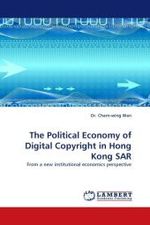 The Political Economy of Digital Copyright in Hong Kong SAR : From a new institutional economics perspective （2010. 336 S. 220 mm）