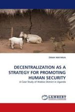 DECENTRALIZATION AS A STRATEGY FOR PROMOTING HUMAN SECURITY : A Case Study of Wakiso District in Uganda （2010. 96 S.）