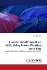 Climate Simulation of an Attic Using Future Weather Data Sets : Statistical Methods for Data Processing and Analysis （2010. 180 S.）