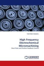 High Frequency Electrochemical Micromachining : Short Pulse and Position Feedback Control （2010. 68 S.）