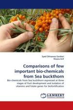 Comparisons of few important bio-chemicals from Sea buckthorn : Bio-chemicals from Sea buckthorn expressed at three stages of fruit development and isolation of vitamins and folate genes for biofortification （2010. 76 S. 220 x 150 mm）