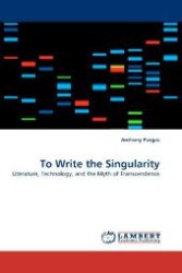 To Write the Singularity : Literature, Technology, and the Myth of Transcendence （2010. 84 S. 220 mm）