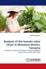 Analysis of the tomato value Chain in Mvomero district, Tanzania : Evaluation of the profit margins accrued by different actors in the tomato value chain （2010. 72 S.）