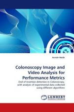 Colonoscopy Image and Video Analysis for Performance Metrics : End of Insertion detection in Colonoscopy, with analysis of experimental data collected using different algorithms （2010. 76 S.）