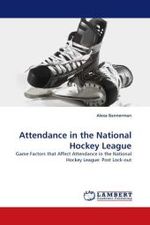 Attendance in the National Hockey League : Game Factors that Affect Attendance in the National Hockey League: Post Lock-out （2010. 80 S.）