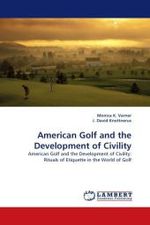 American Golf and the Development of Civility : American Golf and the Development of Civility: Rituals of Etiquette in the World of Golf （2010. 172 S.）