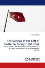 The Genesis of The Left of Center in Turkey: 1965-1967 : Left Of Center   The Construction of Social Democracy in Turkey or Nationalism in Social Democratic Clothes? （2010. 96 S.）