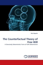 The Counterfactual Theory of Free Will : A Genuinely Deterministic Form of Soft Determinism （2010. 300 S.）
