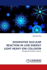 DISSIPATIVE NUCLEAR REACTION IN LOW ENERGY LIGHT HEAVY ION COLLISION : Dissipative Nuclear reaction （2010. 176 S.）