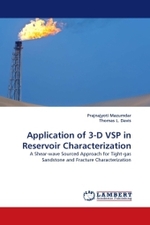 Application of 3-D VSP in Reservoir Characterization : A Shear-wave Sourced Approach for Tight-gas Sandstone and Fracture Characterization （2010. 140 p.）