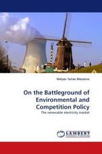 On the Battleground of Environmental and Competition Policy : The renewable electricity market （2010. 116 S.）