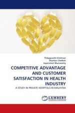 COMPETITIVE ADVANTAGE AND CUSTOMER SATISFACTION IN HEALTH INDUSTRY : A STUDY IN PRIVATE HOSPITALS IN MALAYSIA （2010. 144 S.）