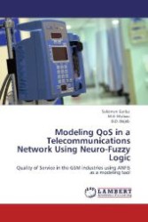 Modeling QoS in a Telecommunications Network Using Neuro-Fuzzy Logic : Quality of Service in the GSM industries using ANFIS as a modeling tool （Aufl. 2012. 268 S. 220 mm）
