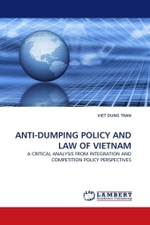 ANTI-DUMPING POLICY AND LAW OF VIETNAM : A CRITICAL ANALYSIS FROM INTEGRATION AND COMPETITION POLICY PERSPECTIVES （2011. 324 S. 220 mm）