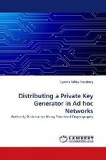 Distributing a Private Key Generator in Ad hoc Networks : Authority Distribution Using Threshold Cryptography （2010. 116 S.）