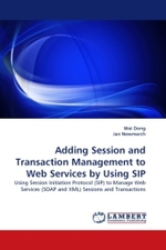 Adding Session and Transaction Management to Web Services by Using SIP : Using Session Initiation Protocol (SIP) to Manage Web Services (SOAP and XML) Sessions and Transactions （2010. 116 S.）