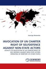INVOCATION OF UN CHARTER RIGHT OF SELFDEFENCE AGAINST NON-STATE ACTORS : LEGALITY OF INVOCATION OF UN CHARTER RIGHT OF SELF-DEFENCE AGAINST NON-STATE ACTORS OPERATING IN TERRITORY OF OTHER STATES （2010. 60 S.）