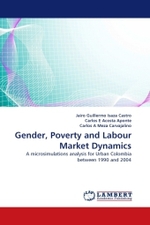 Gender, Poverty and Labour Market Dynamics : A microsimulations analysis for Urban Colombia between 1990 and 2004 （2010. 84 S.）