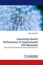 Improving Search Performance in Unstructured P2P Networks : Autonomous Data Replication and Distributed Search （2010. 160 S.）