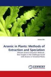 Arsenic in Plants: Methods of Extraction and Speciation : Efficient Arsenic Extraction Methods: New Insights in the Challenges Faced with Arsenic in Terrestrial Plants （2010. 192 S.）
