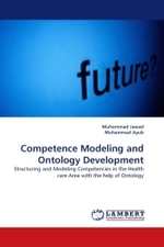 Competence Modeling and Ontology Development : Structuring and Modeling Competencies in the Health care Area with the help of Ontology （2010. 96 S.）