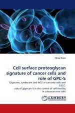 Cell surface proteoglycan signature of cancer cells and role of GPC-5 : Glypicans, syndecans and NG2 in sarcoma cells and OSCC; role of glypican-5 in the control of cell motility in osteosarcoma cells （2010. 88 S.）