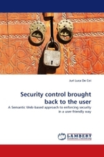 Security control brought back to the user : A Semantic Web-based approach to enforcing security in a user-friendly way （2010. 160 S.）
