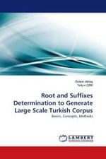 Root and Suffixes Determination to Generate Large Scale Turkish Corpus : Basics, Concepts, Methods （2010. 72 S. 220 mm）