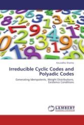 Irreducible Cyclic Codes and Polyadic Codes : Generating Idempotents, Weight Distributions, Existence Conditions （2011. 132 S. 220 mm）