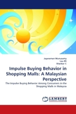 Impulse Buying Behavior in Shopping Malls: A Malaysian Perspective : The Impulse Buying Behavior Among Consumers in the Shopping Malls in Malaysia （2010. 112 S.）