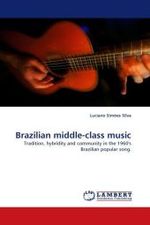 Brazilian middle-class music : Tradition, hybridity and community in the 1960's Brazilian popular song. （2010. 76 S.）