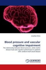 Blood pressure and vascular cognitive impairment : The relationship between blood pressure, white matter disease load and cognitive performance in patients with cerebral small vessel disease （2010. 336 S.）