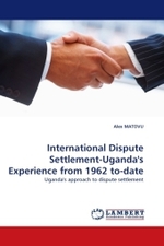 International Dispute Settlement-Uganda's Experience from 1962 to-date : Uganda's approach to dispute settlement （2010. 100 S.）