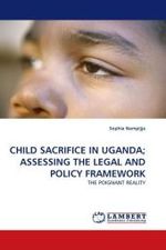 CHILD SACRIFICE IN UGANDA; ASSESSING THE LEGAL AND POLICY FRAMEWORK : THE POIGNANT REALITY （2010. 84 S.）