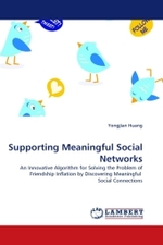 Supporting Meaningful Social Networks : An Innovative Algorithm for Solving the Problem of Friendship Inflation by Discovering Meaningful Social Connections （2010. 164 S.）