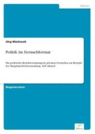Politik im Fernsehformat : Die politische Berichterstattung im privaten Fernsehen am Beispiel der Hauptnachrichtensendung RTL Aktuell （2004. 164 S. 210 mm）