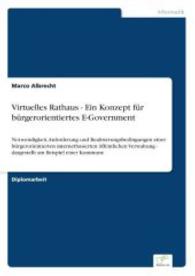 Virtuelles Rathaus - Ein Konzept für bürgerorientiertes E-Government : Notwendigkeit, Anforderung und Realisierungsbedingungen einer bürgerorientierten internetbasierten öffentlichen Verwaltung - dargestellt am Beispiel einer Komm （2003. 64 S. 210 mm）