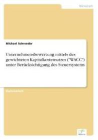 Unternehmensbewertung mittels des gewichteten Kapitalkostensatzes ("WACC") unter Berücksichtigung des Steuersystems （2003. 72 S. 210 mm）