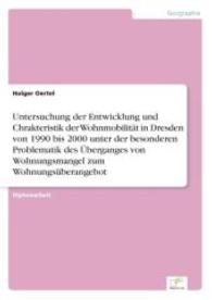 Untersuchung der Entwicklung und Chrakteristik der Wohnmobilität in Dresden von 1990 bis 2000 unter der besonderen Probl （2003. 160 S. 210 mm）